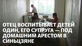 Разделенные границей: отец воспитывает детей один, его супруга — под домашним арестом в Синьцзяне