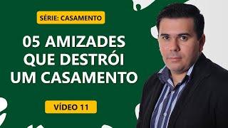  5 AMIZADES QUE DESTRÓEM UM CASAMENTO | 11/21 Dias para mudar seu casamento