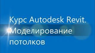 Autodesk Revit: моделирование потолков