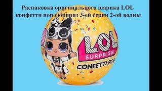 РАСПАКОВКА ОРИГИНАЛЬНОГО ШАРИКА LOL КОНФЕТТИ ПОП СЮРПРИЗ 3-ЕЙ СЕРИИ 2-ОЙ ВОЛНЫ 