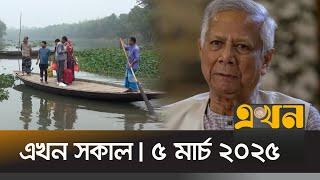 এখন সকাল | ৫ মার্চ ২০২৫ | সকাল ৭টা | Dr Yunus | Canada US Relation | Crime News | Ekhon Sokal