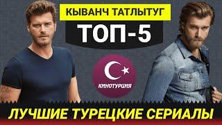 ТОП-5. Лучшие турецкие сериалы с Кыванчем Татлытугом [Выпуск #8]