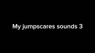 My jumpscares sounds 3