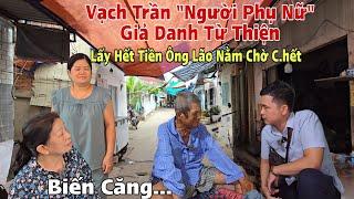 Giây phút Vạch Trần Người Phụ Nữ " Mang Danh Từ Thiện" Lấy Hết Tiền Của Ông Lão Nằm Chờ Chết.