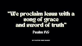 “We proclaim Jesus with a song of grace and sword of truth” Psalm 149 – Song & Sword Vision