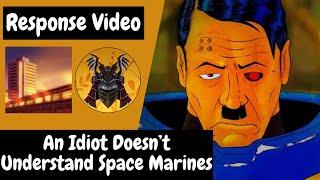 An Idiot Doesn't Understand Space Marines (A Response Video) [LIVE]