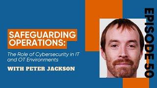 Episode 50   Safeguarding Operations  The Role of Cybersecurity in IT and OT Environments