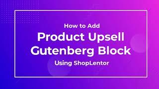 How to Add Product Upsell Gutenberg Block Using the ShopLentor (formerly WooLentor)