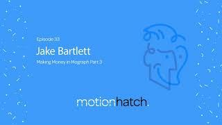 033: Making Money in Mograph Part 3 w/ Jake Bartlett