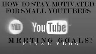 Meeting Your Goals!! / How To Stay Motivated For Small Youtubers pt7