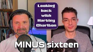25. Looking Back with Hartley Charlton  | Minus Sixteen