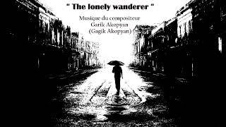 ОДИНОКИЙ СТРАННИК - Композитор Гарик Акопян.  The lonely wanderer - Composer Garik Akopyan.