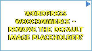 Wordpress: Woocommerce - remove the default image placeholder? (2 Solutions!!)