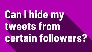 Can I hide my tweets from certain followers?