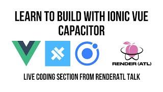 Learn to Build with Ionic Vue Capacitor: Live Coding Section from RenderATL Talk