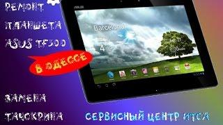 Ремонт планшета Asus Асус TF300t в Одессе. Замена тачскрина.