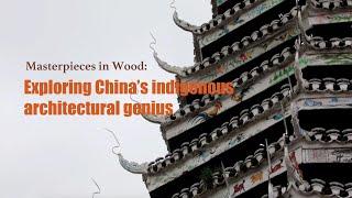 Masterpieces in Wood: Exploring China's indigenous architectural genius