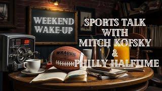 Weekend Wakeup Sports Talk with Mitch Kofsky & Philly Halftime Ep. 11