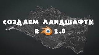 Создаём качественные ландшафты в Blender 2.8