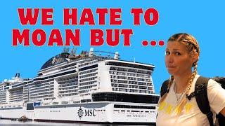 MSC  VIRTUOSA CRUISE , WE HATE TO MOAN BUT ..........