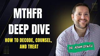 MTHFR Deep Dive: How to Decode, Counsel, and Treat | Dr. Adam Sewell