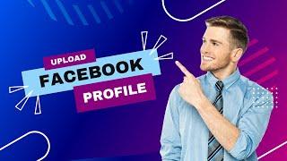 How to Upload a Full Size Profile Picture on Facebook