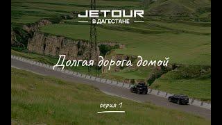 Jetour в Дагестане. Долгая дорога домой | Серия 1