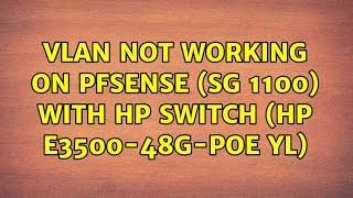 VLAN not working on PFSense (SG 1100) with HP switch (HP E3500-48G-PoE yl)