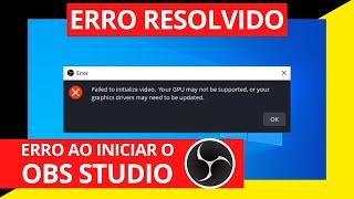 Como resolver o ERRO ao abrir o OBS Studio - "Failed to initialize video."