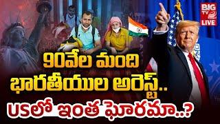 Donald Trump Effect On Indians | 90వేల మంది భారతీయుల అరెస్ట్..! | BIG TV