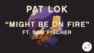 Pat Lok - Might Be On Fire (feat. Sam Fischer) [Official Audio]