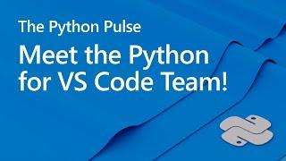 Python Pulse - Meet the Python for VS Code Team!