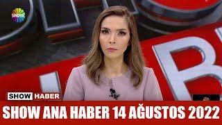 Show Ana Haber 14 Ağustos 2022