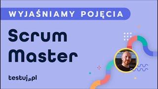 Kim jest Scrum Master?