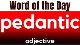 Word of the Day - PEDANTIC. What does PEDANTIC mean?