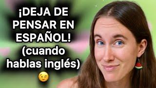 Stop Thinking in Spanish!