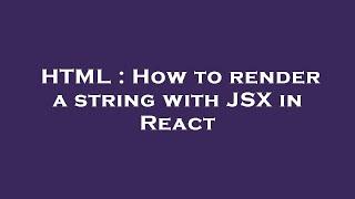 HTML : How to render a string with JSX in React