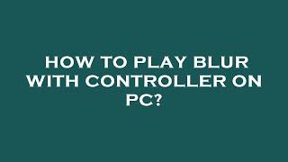 How to play blur with controller on pc?