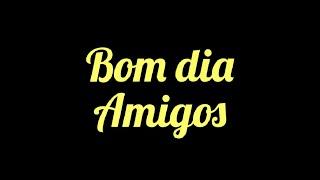 Bom dia Amigos (Mensagem de Amizade)