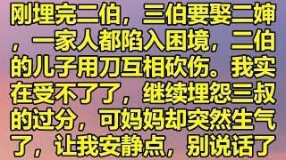 刚埋完二伯，三伯要娶二婶，一家人都陷入困境，二伯的儿子用刀互相砍伤。我实在受不了了，继续埋怨三叔的过分，可妈妈却突然生气了，让我安静点，别说话了。#消散的味道 #為人處事 #道聽塗說 #情感故事