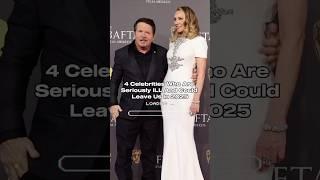 4 celebrities who are seriously III and could leave us in 2025 #celebrities #foryou #actors #usa