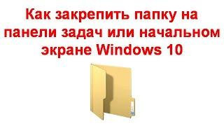 Как закрепить папку на панели задач или начальном экране Windows 10