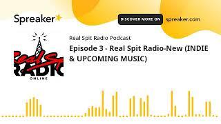 Episode 3 - Real Spit Radio-New (INDIE & UPCOMING MUSIC)