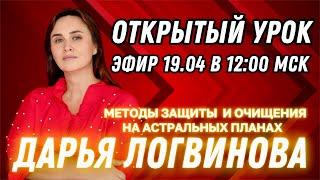 МЕТОДЫ ЗАЩИТЫ И ОЧИЩЕНИЯ! ОТКРЫТЫЙ УРОК 19.04 В 12:00 МСК | ДАРЬЯ ЛОГВИНОВА