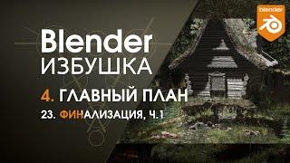 Blender Избушка ► 4.23. Главный план. Финализация, ч.1