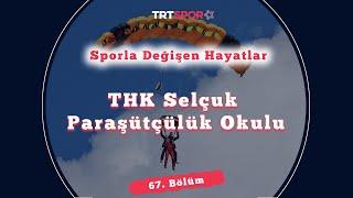 THK Selçuk Paraşütçülük Okulu’nda Değişen Hayatlar | Sporla Değişen Hayatlar 67. Bölüm