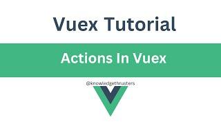 Actions in vuex | Vuex Tutorial @knowledgethrusters