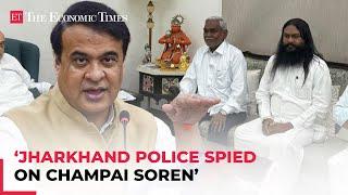 Himanta Biswa Sarma on Champai Soren's Delhi visit: 'Jharkhand Police spied on him...'