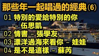 那些年一起唱過的經典 (6)（内附歌詞）01 特別的愛給特別的你 – 伍思凱；02 情書 – 張學友；03 漂洋過海來看你 – 娃娃；04 是不是這樣 – 蘇芮