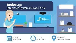 Вебинар: Integrated Systems Europe 2019